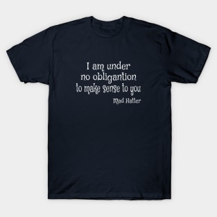 I am Under No Obligation to Make Sense to You T-Shirt